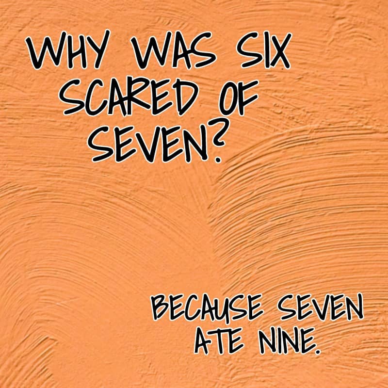 Why was six scared of seven Because seven ate nine