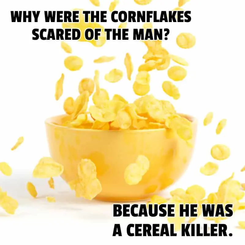 Why were the cornflakes scared of the man Because he was a cereal killer