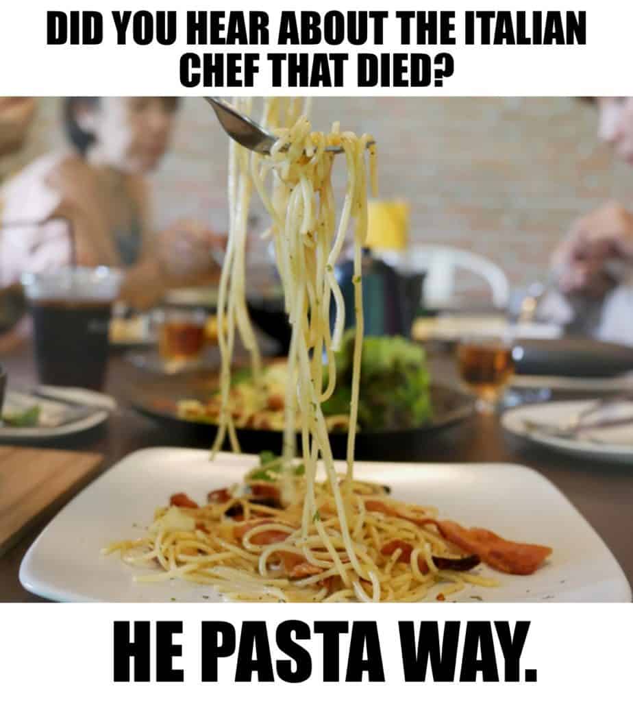 DID YOU HEAR ABOUT THE ITALIAN CHEF THAT DIED HE PASTA WAY