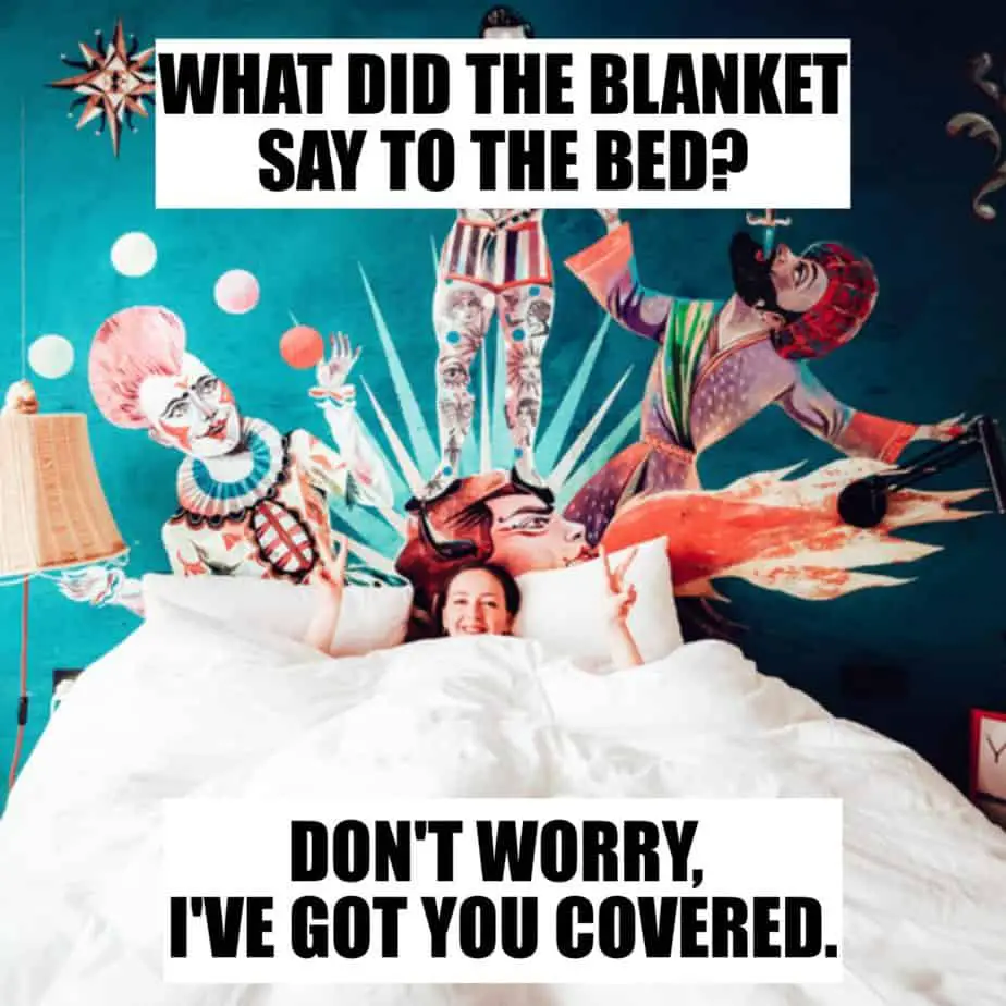 What did the blanket say to the bed Dont worry Ive got you covered
