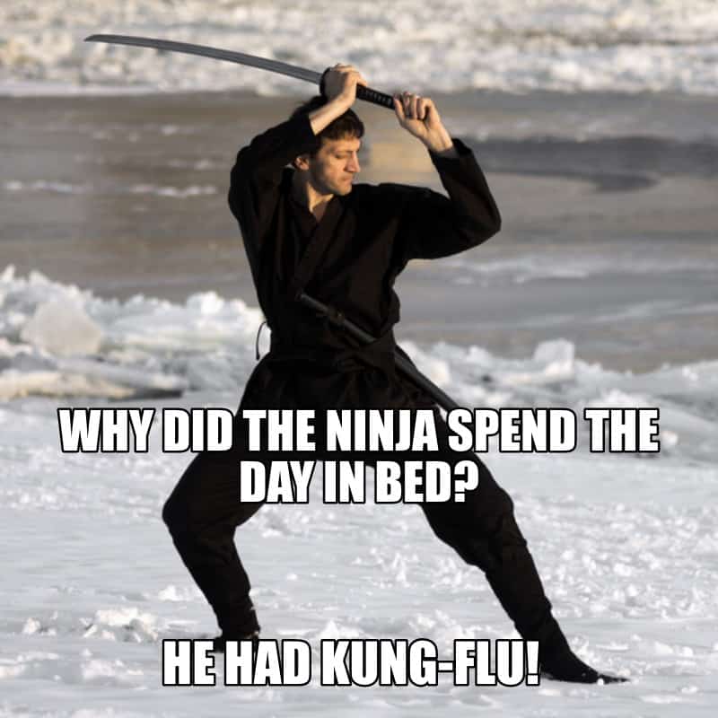 Why did the ninja spend the day in bed He had kung flu