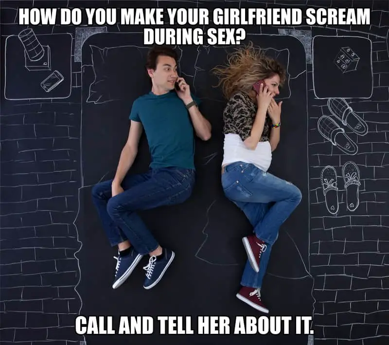 How do you make your girlfriend scream during sex Call and tell her about it