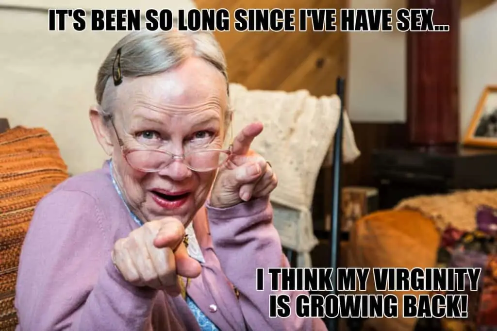 Its been so long since Ive have sex I think my virginity is growing back