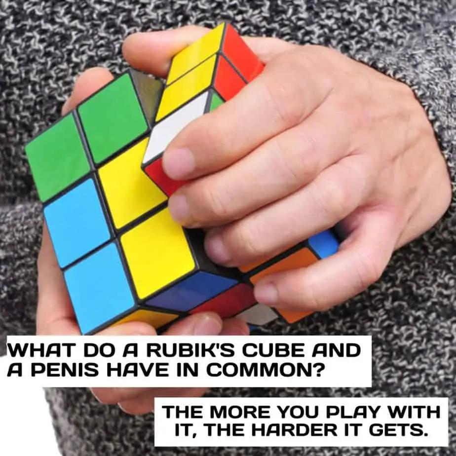 What do a Rubiks Cube and a penis have in common The more you play with it the harder it gets