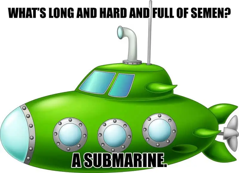 Whats long and hard and full of semen A submarine