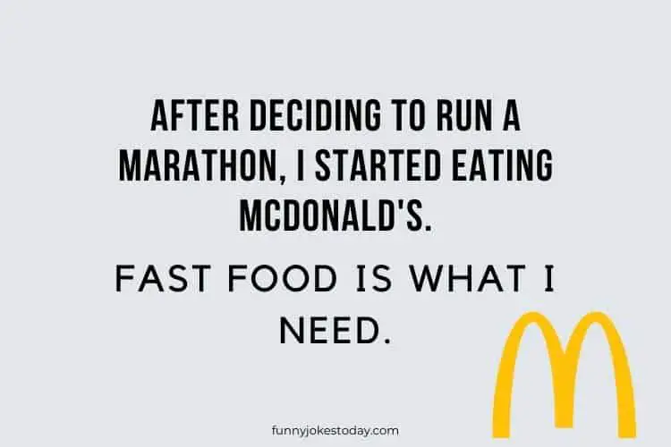 After deciding to run a marathon I started eating McDonalds. Fast food is what I need. 1