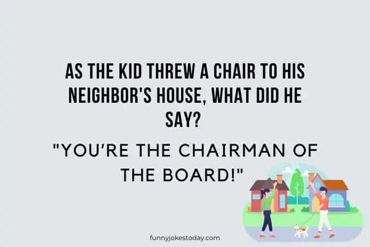 As the kid threw a chair to his neighbors house what did he say Youre the chairman of the board