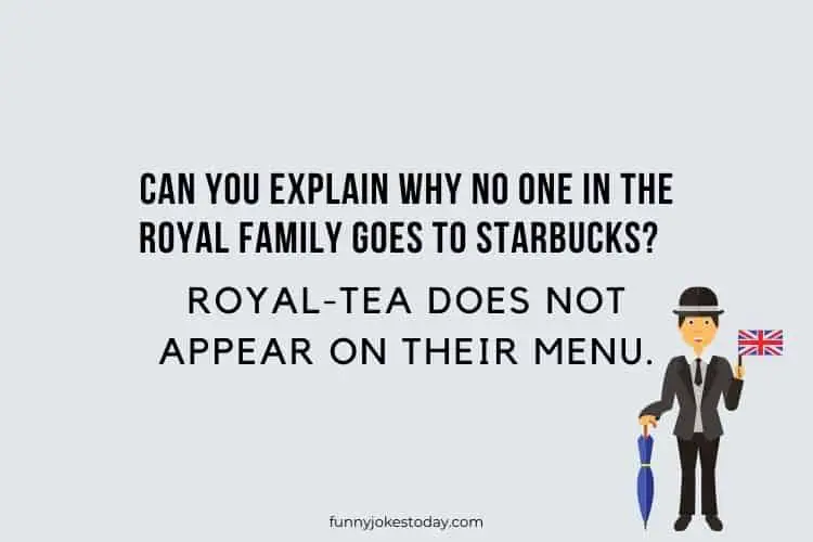 Can you explain why no one in the royal family goes to Starbucks Royal tea does not appear on their menu.