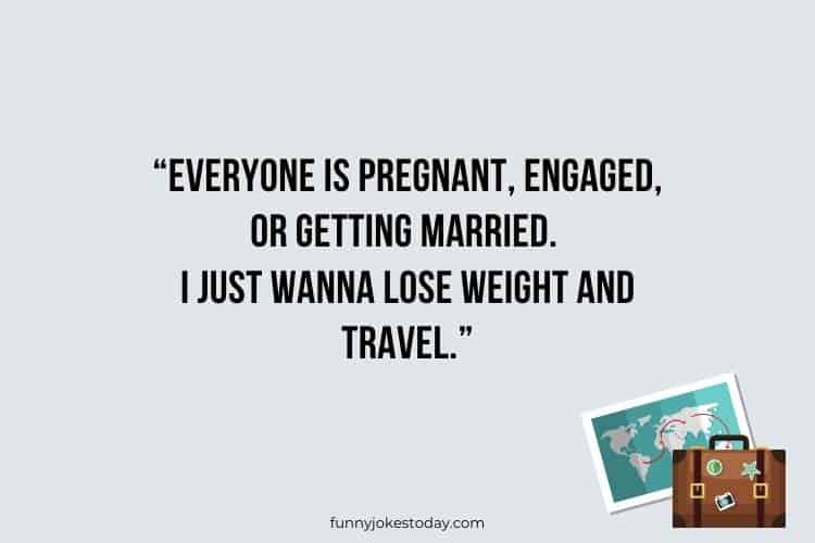 Travel Jokes - Everyone is pregnant, engaged, or getting married.
