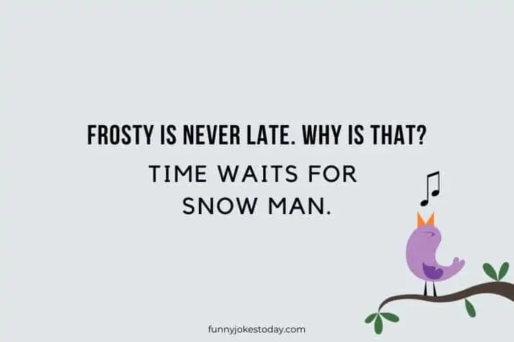 Frosty is never late. Why is that Time waits for snow man.