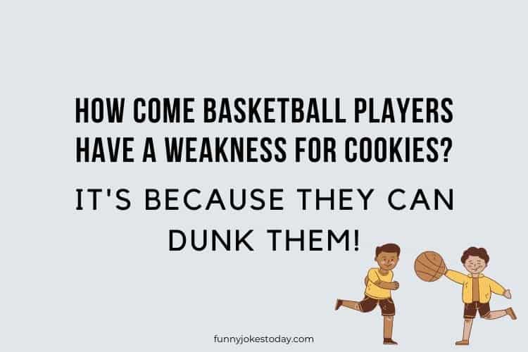 How come basketball players have a weakness for cookies Its because they can dunk them