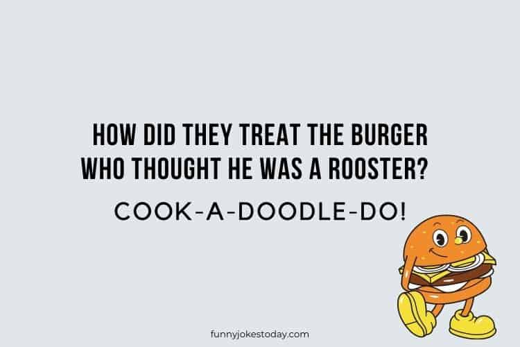 How did they treat the burger who thought he was a rooster Cook a doodle do