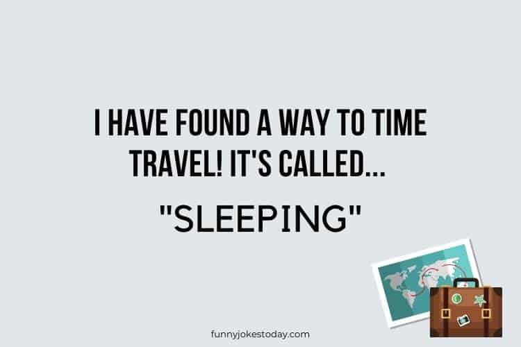 Travel Jokes - I have found a way to time travel