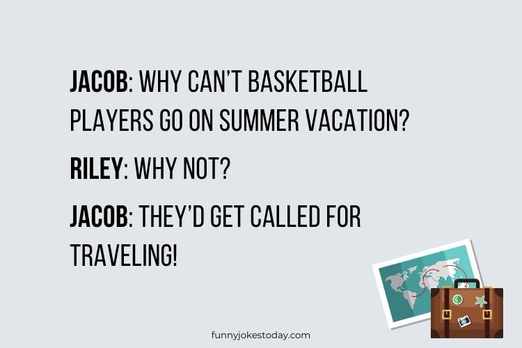 Travel Jokes - Jacob: Why can’t basketball players go on summer vacation? 