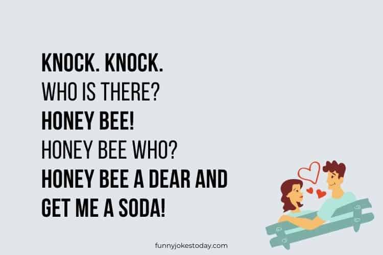Knock Knock Whos there Honey bee Honey bee who Honey bee a dear and get me a soda