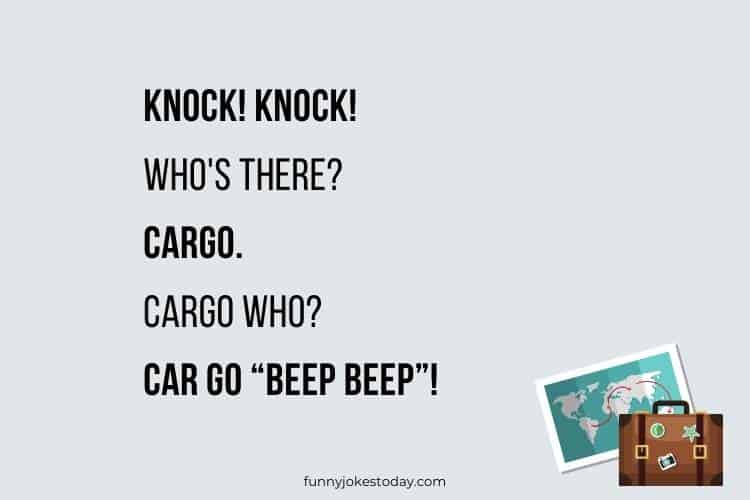 Travel Jokes - Knock! knock! Who’s there? Cargo. 