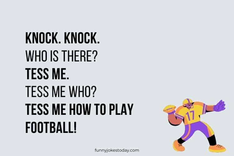 Knock knock. Whos there Tess me. Tess me who Tess me how to play football