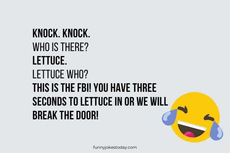 Knock. Knock. Who is there Lettuce.