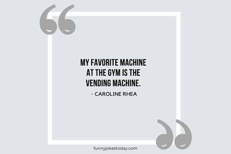 Jokes Quotes - My favorite machine at the gym is the vending machine. 