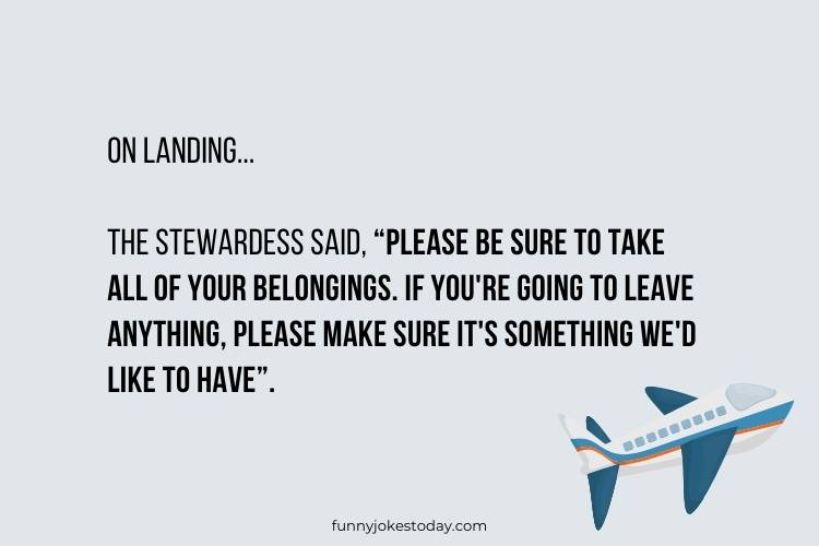 Airplane Jokes - On landing, the Stewardess said, “Please be sure to take all of your belongings. 