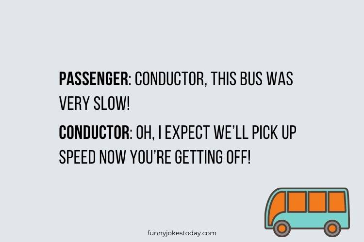 Bus Driver Jokes - Conductor, this bus was very slow