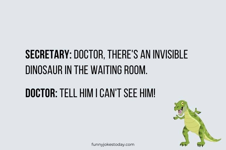 Dinosaur Jokes - Secretary: Doctor, there's an invisible dinosaur in the waiting room.