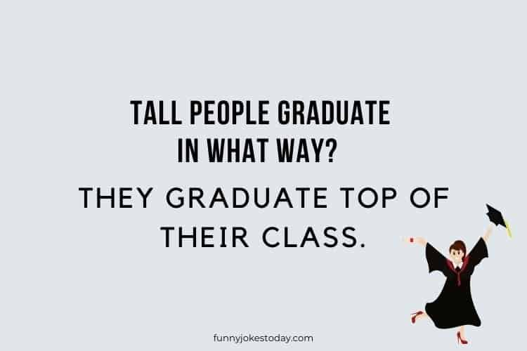 Tall people graduate in what way They graduate top of their class.