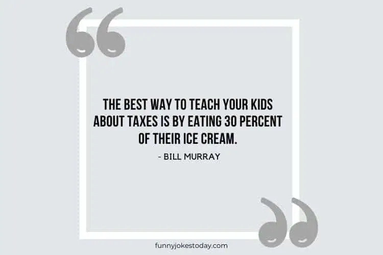Jokes Quotes - The best way to teach your kids about taxes is by eating 30 percent of their ice cream. 