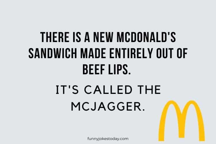 There is a new McDonalds sandwich made entirely out of beef lips. Its called the McJagger. 1