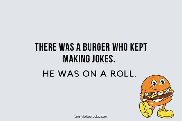 There was a Burger who kept making jokes. He was on a roll.