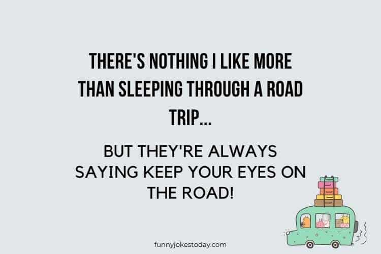 Road Trip Jokes - There's nothing I like more than sleeping through a road trip. 