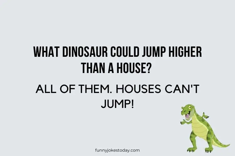 Dinosaur Jokes - What dinosaur could jump higher than a house?