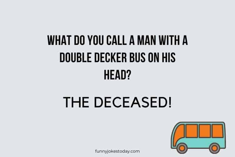 Bus Driver Jokes - What do you call a man with a double decker bus on his head?