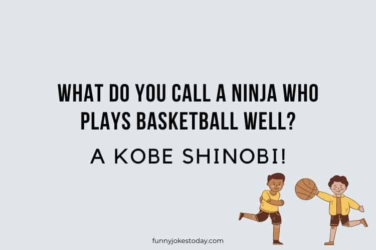 What do you call a ninja who plays basketball well A Kobe Shinobi