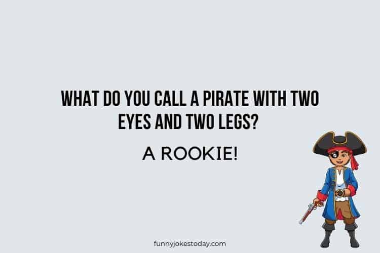 Pirate Jokes - What do you call a pirate with two eyes and two legs? 