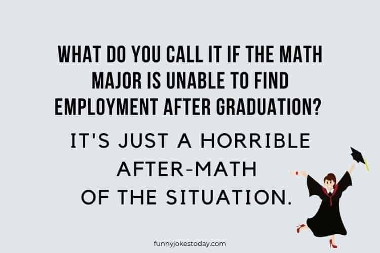 What do you call it if the math major is unable to find employment after graduation Its just a horrible after math of the situation.