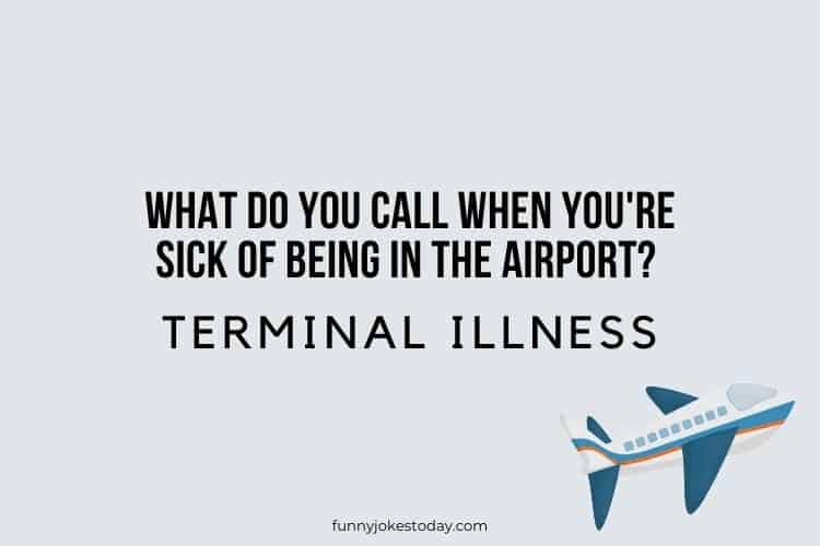 Airplane Jokes - What do you call when you're sick of being in the airport?