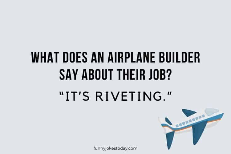 What does an airplane builder say about their job Its riveting.