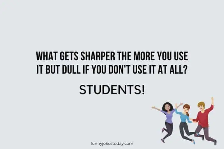 Jokes for Teens - What gets sharper the more you use it but dull if you don't use it at all?