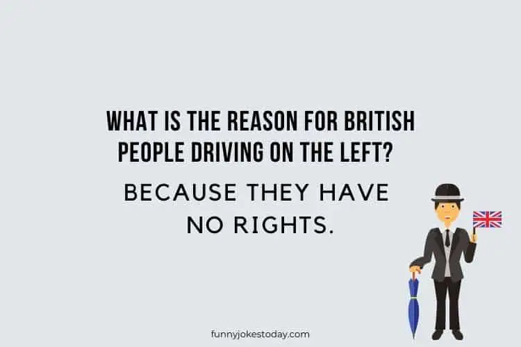What is the reason for British people driving on the left Because they have no rights.
