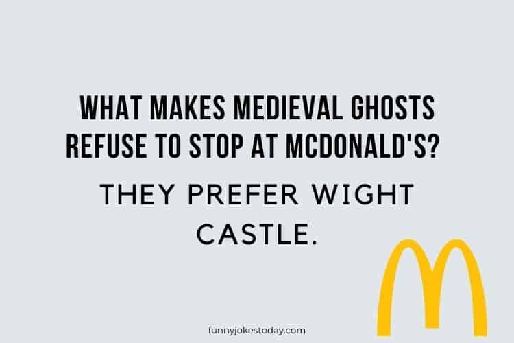 What makes medieval ghosts refuse to stop at McDonalds They prefer Wight Castle. 1