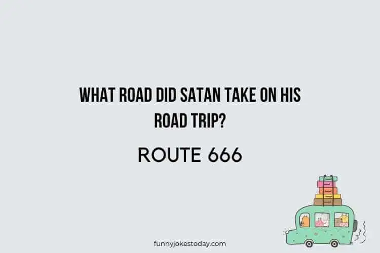 Road Trip Jokes - What road did Satan take on his road trip?       