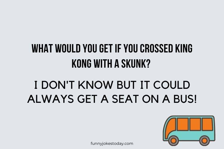 Bus Driver Jokes - What would you get if you crossed King Kong with a skunk?