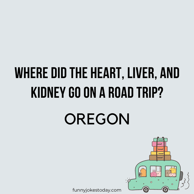 Road Trip Jokes - Where did the heart, liver, and kidney go on a road trip?  