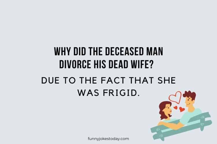 Why did the deceased man divorce his dead wife Due to the fact that she was frigid.