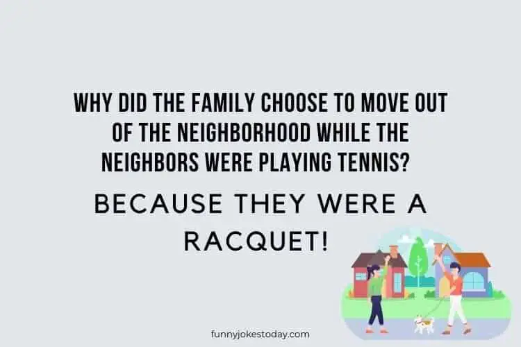 Why did the family choose to move out of the neighborhood while the neighbors were playing tennis Because they were a racquet