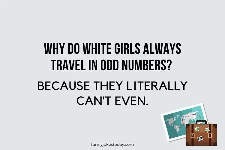 Travel Jokes - Why do white girls always travel in odd numbers?